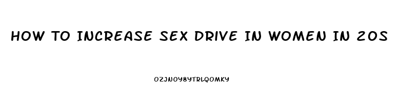 How To Increase Sex Drive In Women In 20s