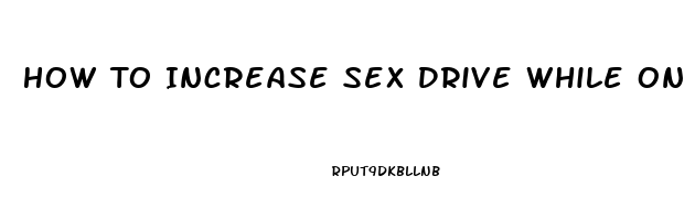 How To Increase Sex Drive While On Adderall