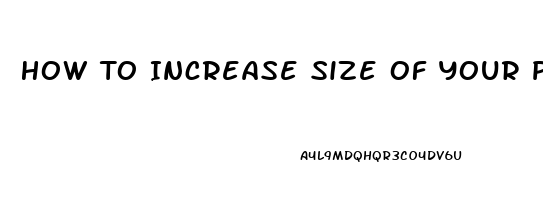 How To Increase Size Of Your Penis