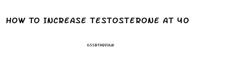 How To Increase Testosterone At 40