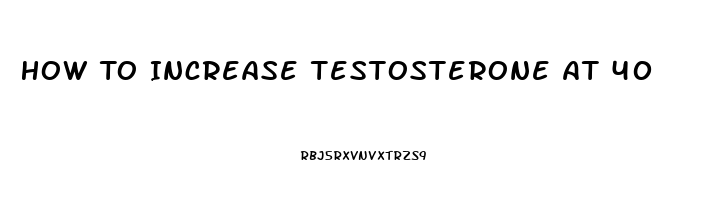 How To Increase Testosterone At 40