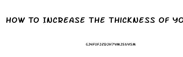 How To Increase The Thickness Of Your Penis