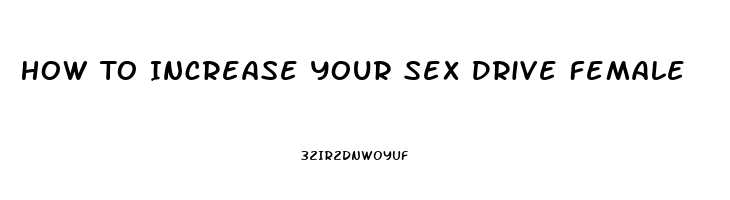 How To Increase Your Sex Drive Female