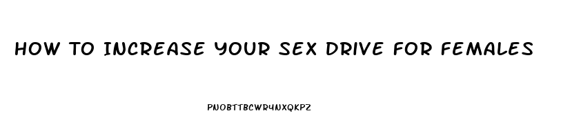 How To Increase Your Sex Drive For Females