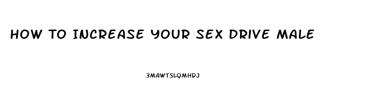 How To Increase Your Sex Drive Male