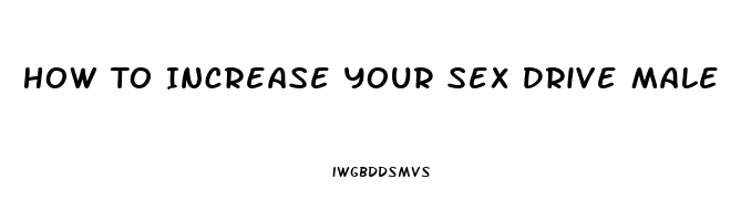 How To Increase Your Sex Drive Male