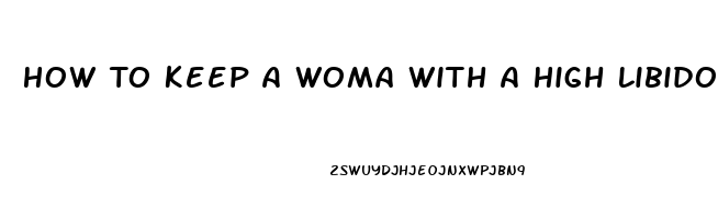 How To Keep A Woma With A High Libido Satisfied