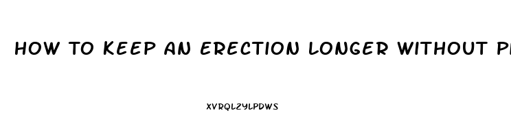 How To Keep An Erection Longer Without Pills