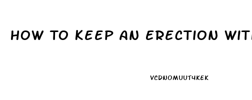 How To Keep An Erection Without Pills