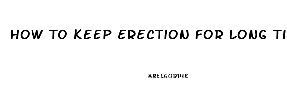 How To Keep Erection For Long Time