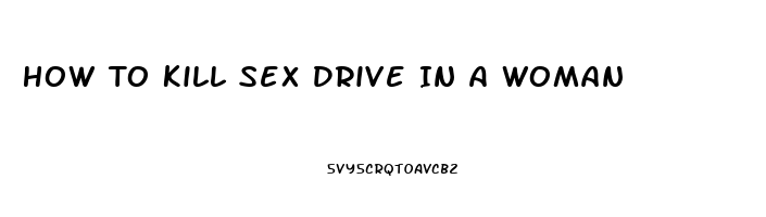 How To Kill Sex Drive In A Woman