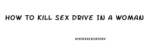 How To Kill Sex Drive In A Woman