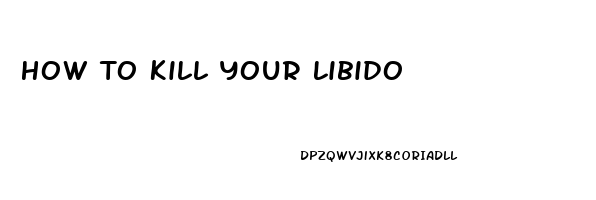 How To Kill Your Libido