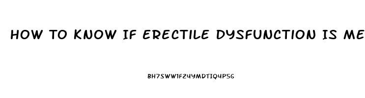 How To Know If Erectile Dysfunction Is Mental Or Physical