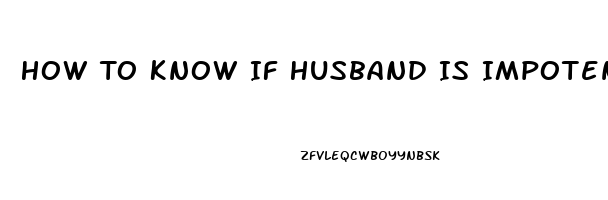 How To Know If Husband Is Impotent