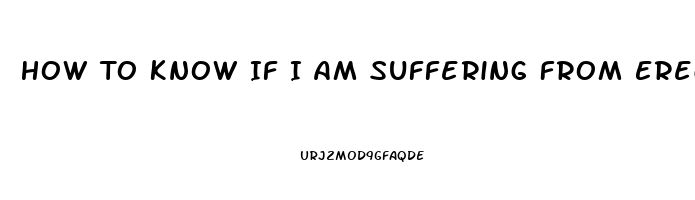 How To Know If I Am Suffering From Erectile Dysfunction