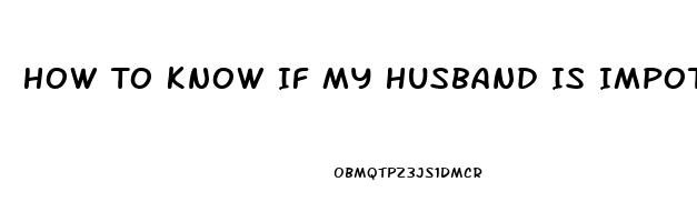 How To Know If My Husband Is Impotent