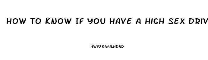 How To Know If You Have A High Sex Drive