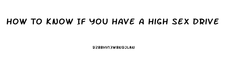 How To Know If You Have A High Sex Drive