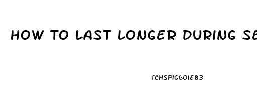 How To Last Longer During Sex 