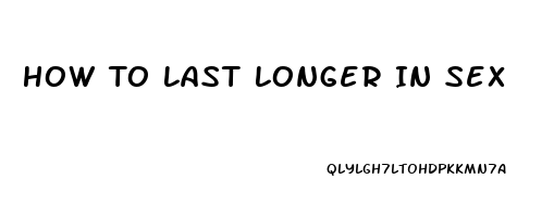 How To Last Longer In Sex 