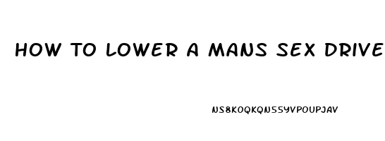 How To Lower A Mans Sex Drive