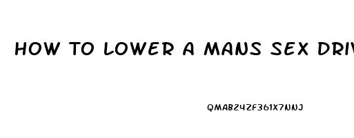 How To Lower A Mans Sex Drive