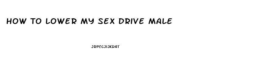 How To Lower My Sex Drive Male