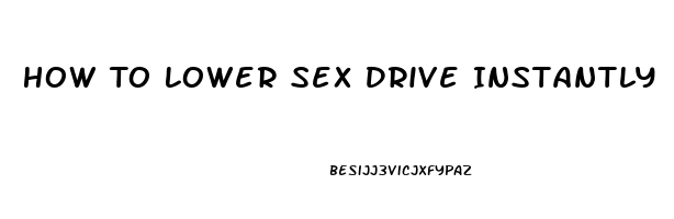 How To Lower Sex Drive Instantly