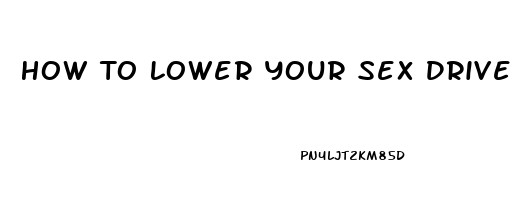 How To Lower Your Sex Drive