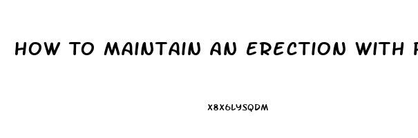 How To Maintain An Erection With Pills