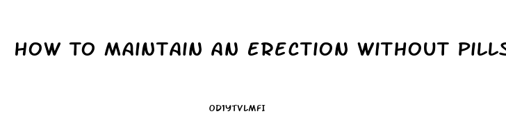 How To Maintain An Erection Without Pills During Sex