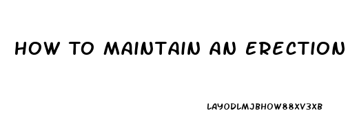 How To Maintain An Erection Without Pills