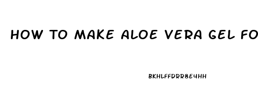 How To Make Aloe Vera Gel For Male Enhancement