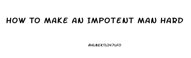 How To Make An Impotent Man Hard