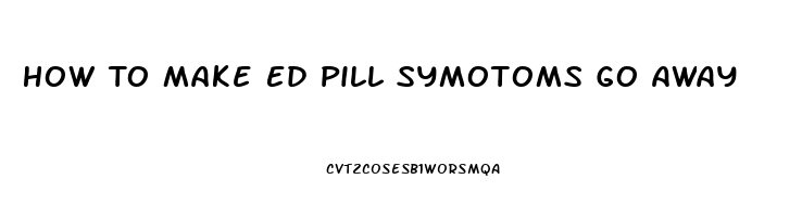 How To Make Ed Pill Symotoms Go Away