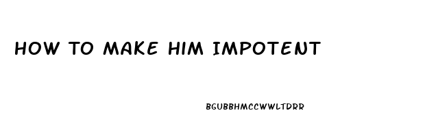 How To Make Him Impotent