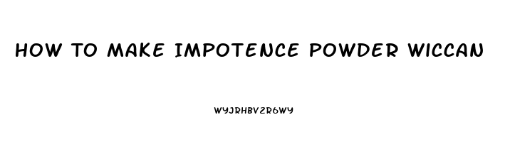 How To Make Impotence Powder Wiccan