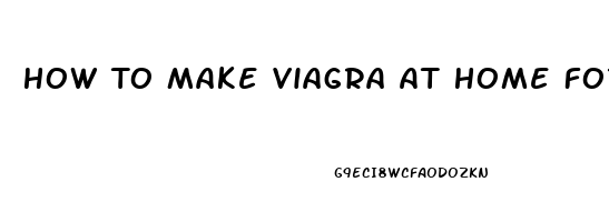 How To Make Viagra At Home For Men