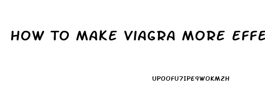 How To Make Viagra More Effective