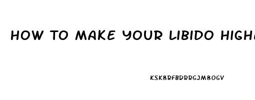 How To Make Your Libido Higher