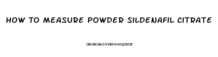 How To Measure Powder Sildenafil Citrate