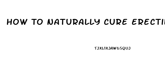 How To Naturally Cure Erectile Dysfunction