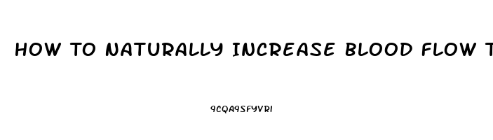 How To Naturally Increase Blood Flow To The Penis