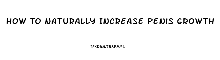 How To Naturally Increase Penis Growth