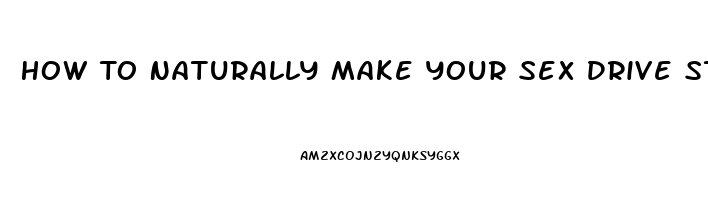 How To Naturally Make Your Sex Drive Stronger In Woman