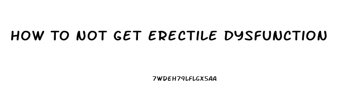 How To Not Get Erectile Dysfunction