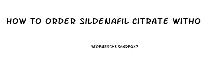 How To Order Sildenafil Citrate Without A Prescription