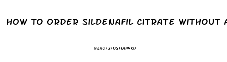 How To Order Sildenafil Citrate Without A Prescription