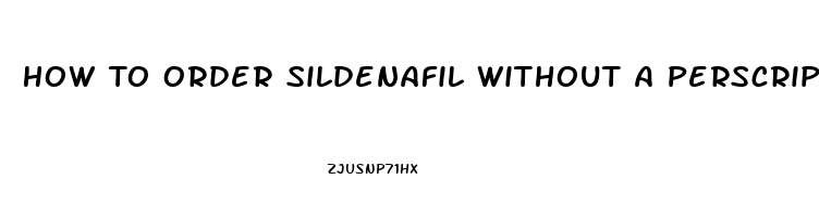 How To Order Sildenafil Without A Perscription